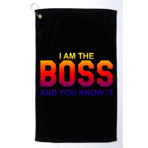 I Am The Boss And You Know Igreat Gift I Am The Boss Tee Funny Gift Platinum Collection Golf Towel