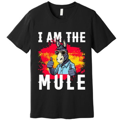 I Am The Mule T Funny Mule Donkey Premium T-Shirt