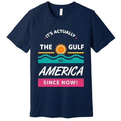 Its Actually The Gulf Of America Since Now Premium T-Shirt