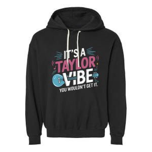 ItS A Taylor Vibe You WouldnT Get It Garment-Dyed Fleece Hoodie