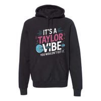 ItS A Taylor Vibe You WouldnT Get It Premium Hoodie