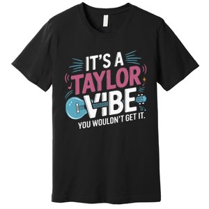 ItS A Taylor Vibe You WouldnT Get It Premium T-Shirt