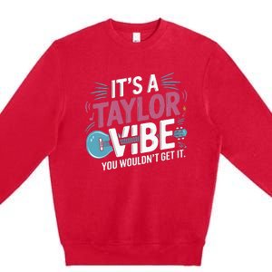 ItS A Taylor Vibe You WouldnT Get It Premium Crewneck Sweatshirt