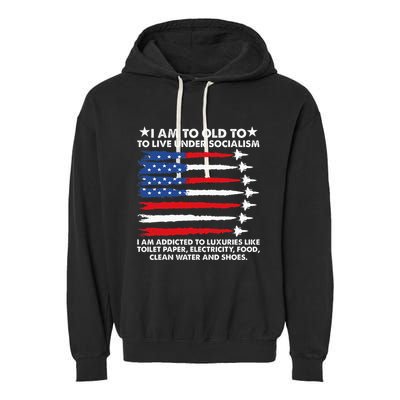 I Am Too Old To Live Under Socialism I Am Addicted Garment-Dyed Fleece Hoodie