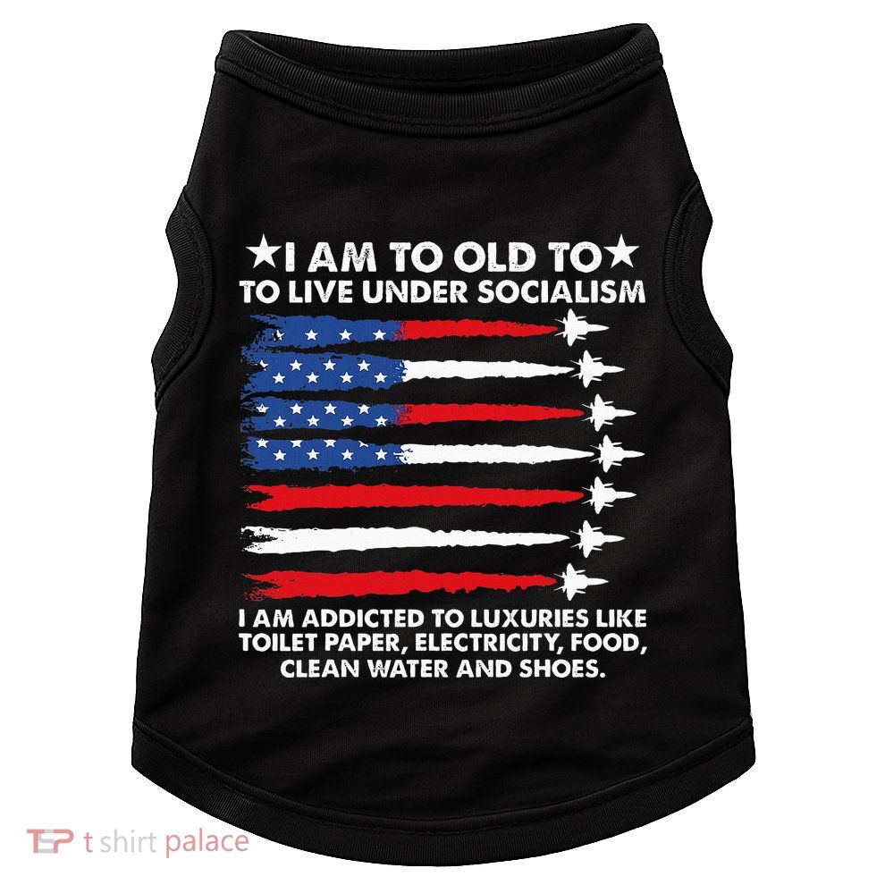 I Am Too Old To Live Under Socialism I Am Addicted Doggie Tank