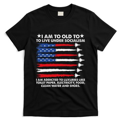 I Am Too Old To Live Under Socialism I Am Addicted T-Shirt
