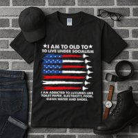 I Am Too Old To Live Under Socialism I Am Addicted Tall T-Shirt