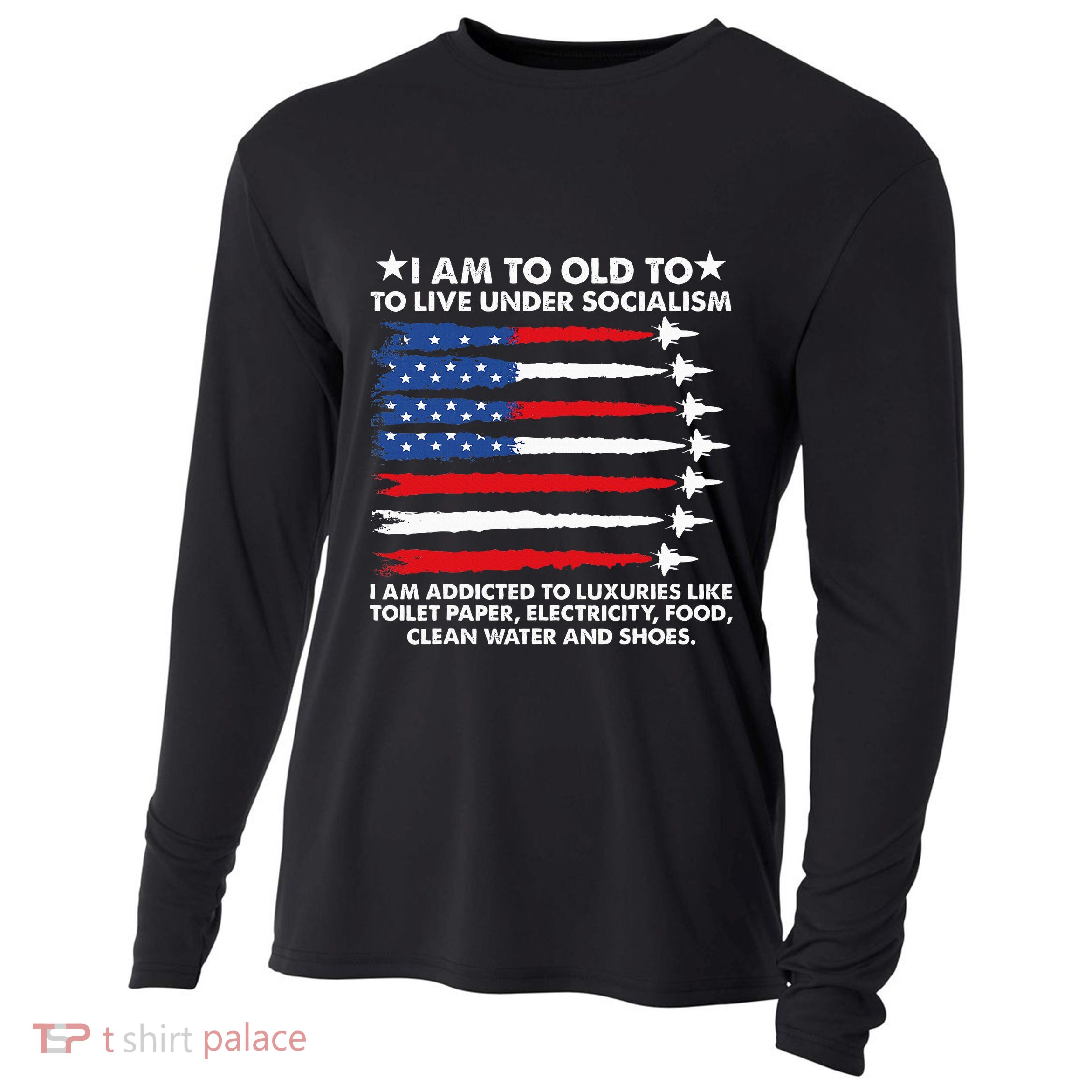 I Am Too Old To Live Under Socialism I Am Addicted Cooling Performance Long Sleeve Crew