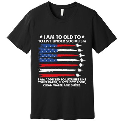 I Am Too Old To Live Under Socialism I Am Addicted Premium T-Shirt