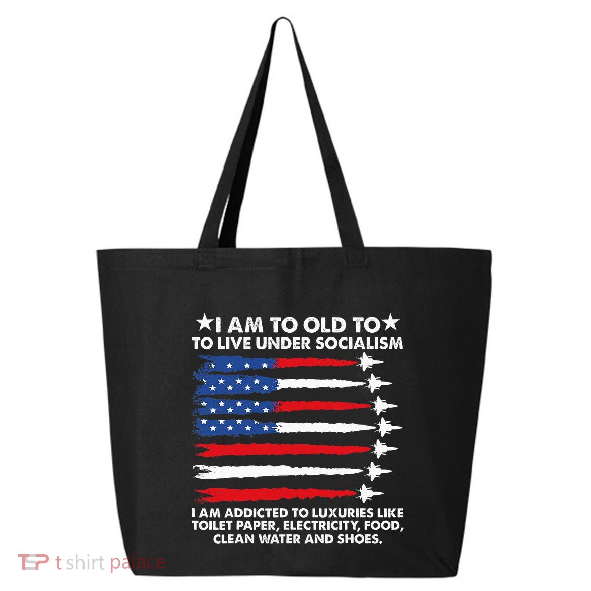 I Am Too Old To Live Under Socialism I Am Addicted 25L Jumbo Tote