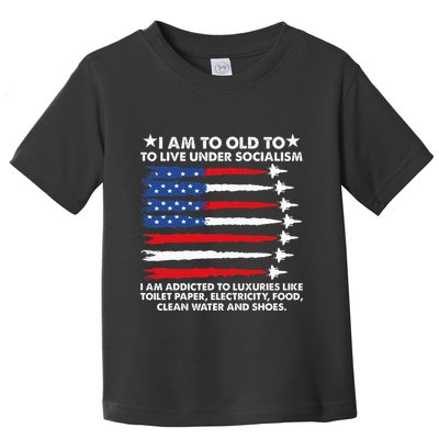 I Am Too Old To Live Under Socialism I Am Addicted Toddler T-Shirt
