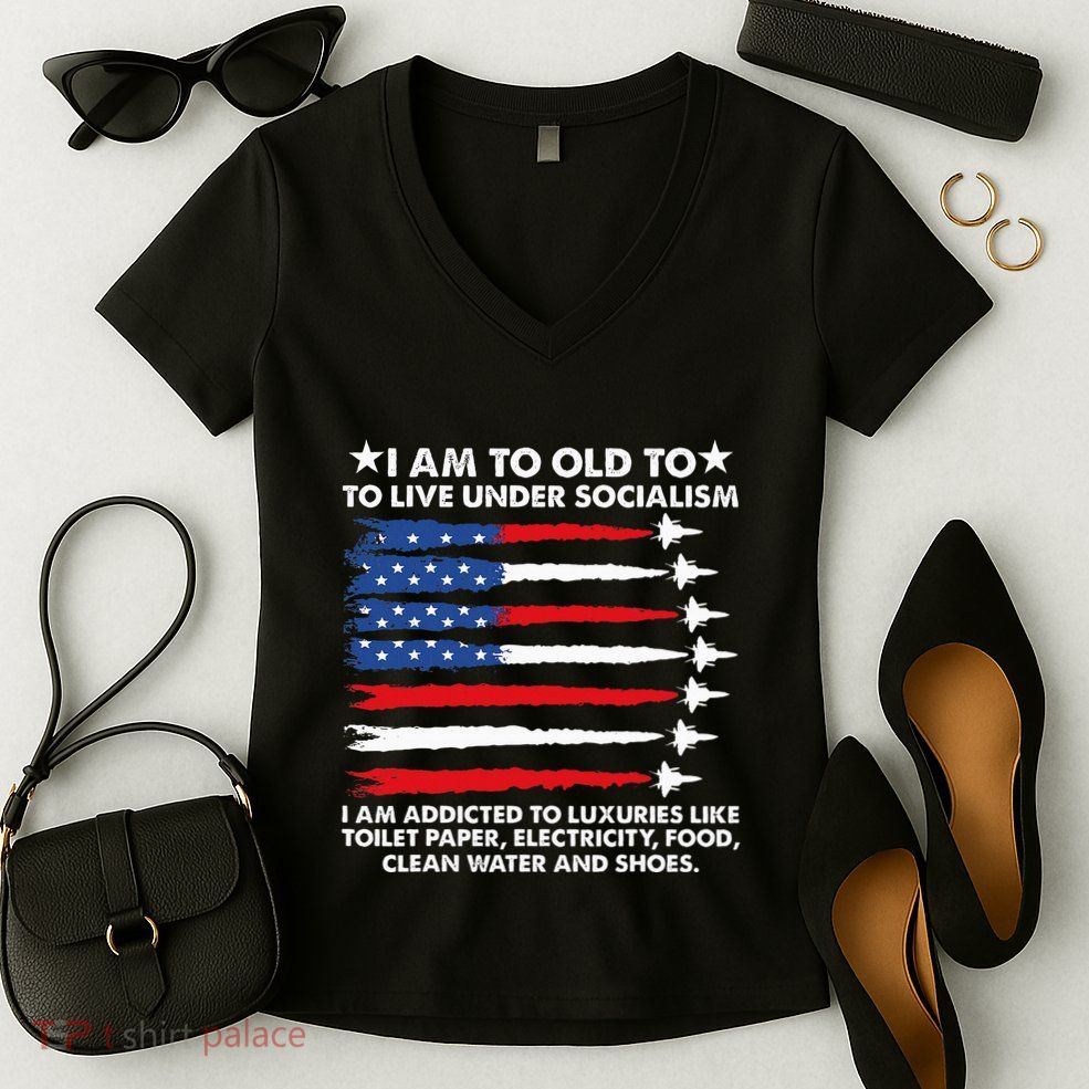 I Am Too Old To Live Under Socialism I Am Addicted Women's V-Neck T-Shirt
