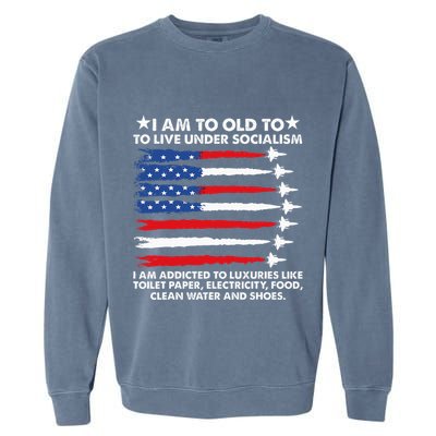 I Am Too Old To Live Under Socialism I Am Addicted Garment-Dyed Sweatshirt