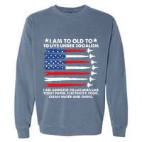 I Am Too Old To Live Under Socialism I Am Addicted Garment-Dyed Sweatshirt