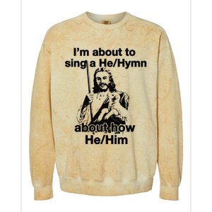 I’M About To Sing A He Hymn About How He Him Colorblast Crewneck Sweatshirt