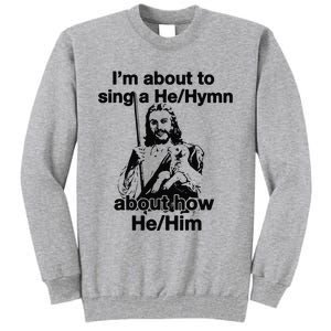 I’M About To Sing A He Hymn About How He Him Tall Sweatshirt