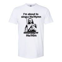 I’M About To Sing A He Hymn About How He Him Softstyle CVC T-Shirt