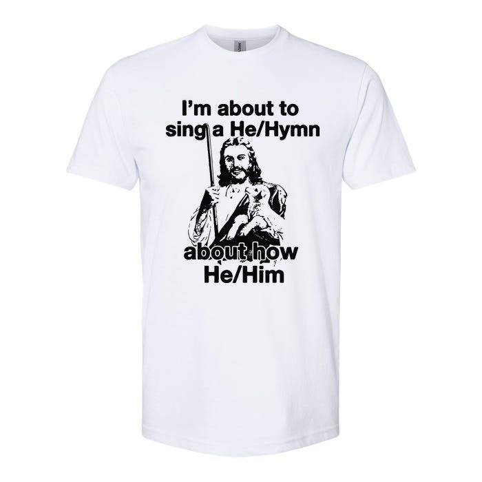 I’M About To Sing A He Hymn About How He Him Softstyle CVC T-Shirt