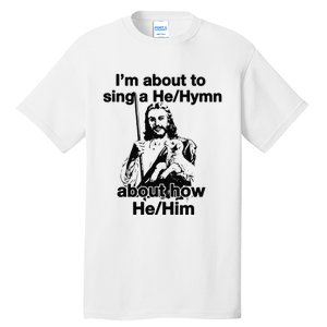 I’M About To Sing A He Hymn About How He Him Tall T-Shirt