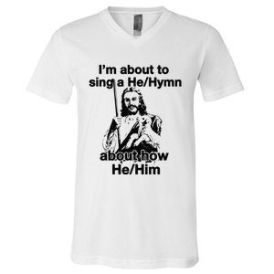 I’M About To Sing A He Hymn About How He Him V-Neck T-Shirt