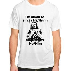 I’M About To Sing A He Hymn About How He Him Adult ChromaSoft Performance T-Shirt