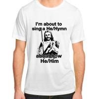 I’M About To Sing A He Hymn About How He Him Adult ChromaSoft Performance T-Shirt