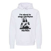 I’M About To Sing A He Hymn About How He Him Premium Hoodie