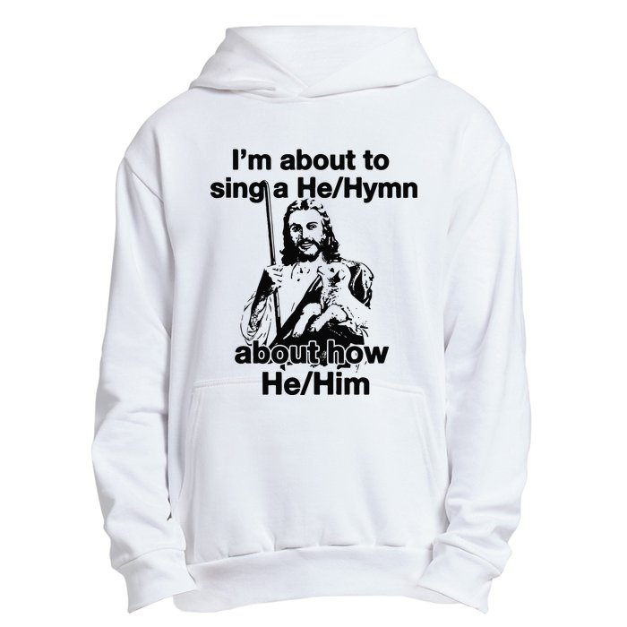 I’M About To Sing A He Hymn About How He Him Urban Pullover Hoodie