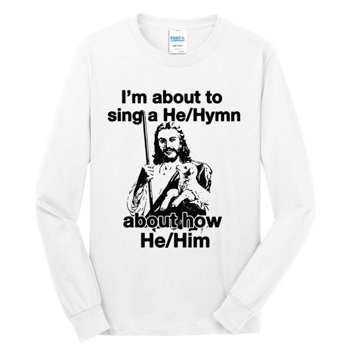 I’M About To Sing A He Hymn About How He Him Tall Long Sleeve T-Shirt