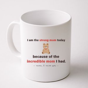 I Am The Strong Mom Today Because Of The Incredible Mom Coffee Mug