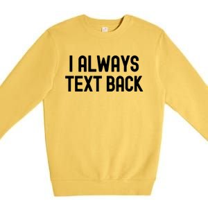 I Always Text Back White Lie Party Funny Sarcastic Texting Gift Premium Crewneck Sweatshirt