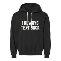 I Always Text Back White Lie Party Funny Sarcastic Texting Gift Garment-Dyed Fleece Hoodie