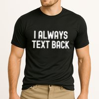 I Always Text Back White Lie Party Funny Sarcastic Texting Gift Performance Shirt