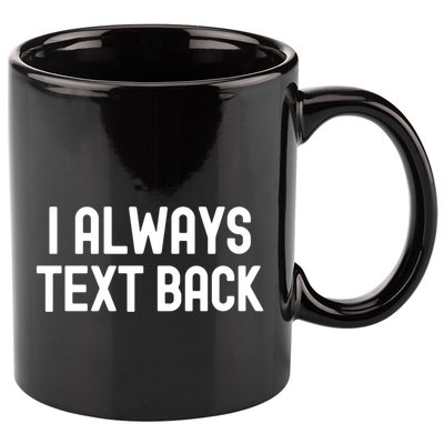 I Always Text Back White Lie Party Funny Sarcastic Texting Gift 11oz C Handle Ceramic Mug