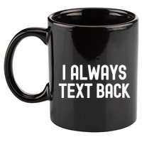 I Always Text Back White Lie Party Funny Sarcastic Texting Gift 11oz C Handle Ceramic Mug
