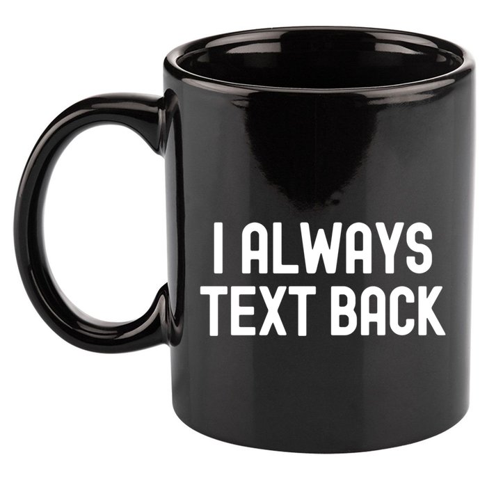 I Always Text Back White Lie Party Funny Sarcastic Texting Gift 11oz C Handle Ceramic Mug