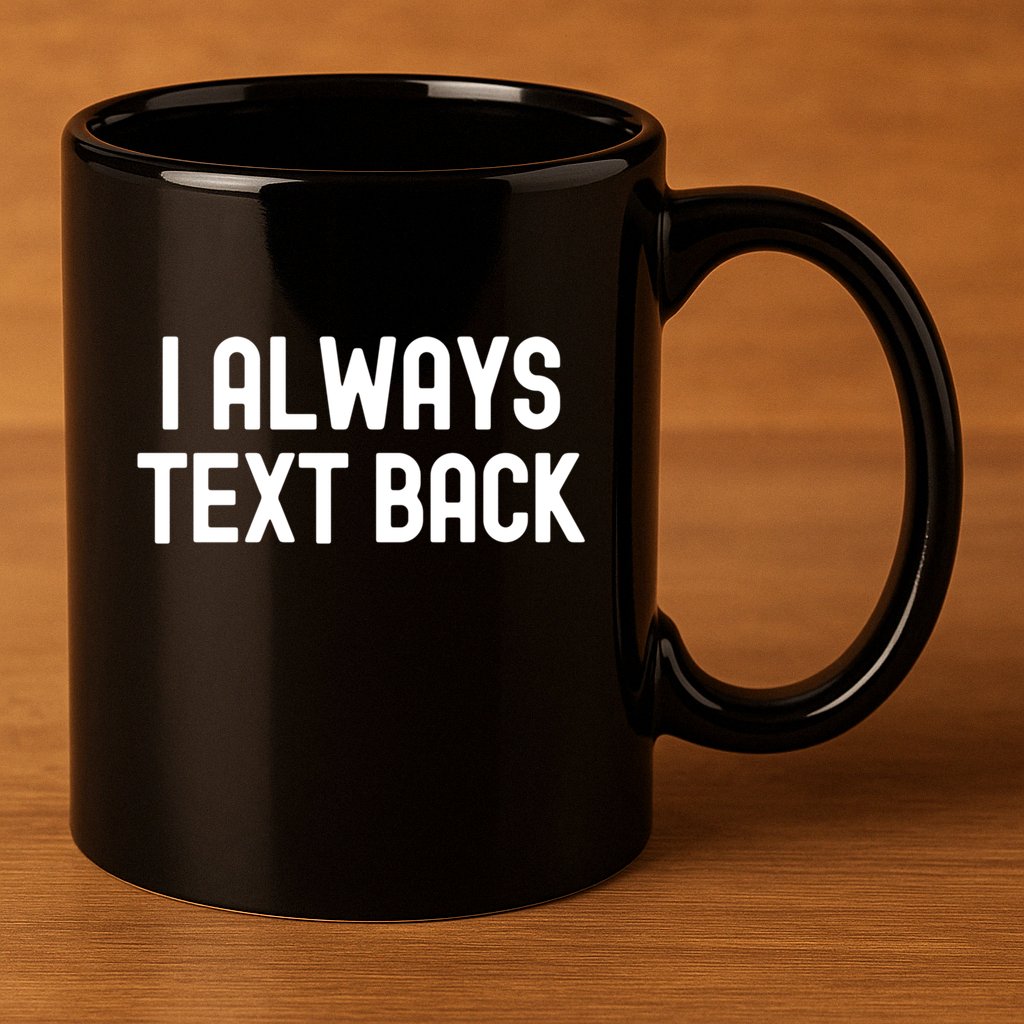 I Always Text Back White Lie Party Funny Sarcastic Texting Gift 11oz C Handle Ceramic Mug