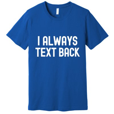 I Always Text Back White Lie Party Funny Sarcastic Texting Gift Premium T-Shirt