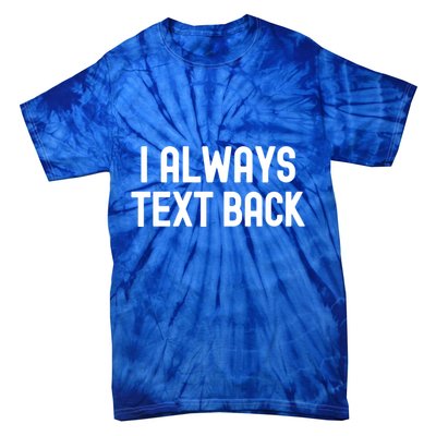 I Always Text Back White Lie Party Funny Sarcastic Texting Gift Tie-Dye T-Shirt