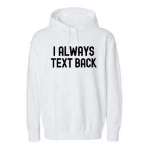 I Always Text Back White Lie Party Funny Sarcastic Texting Gift Garment-Dyed Fleece Hoodie