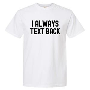 I Always Text Back White Lie Party Funny Sarcastic Texting Gift Garment-Dyed Heavyweight T-Shirt