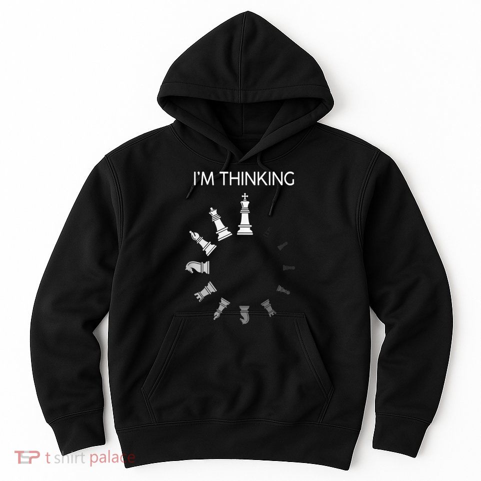 I Am Thinking Chess Pieces I’m Thinking Chess Player Hoodie