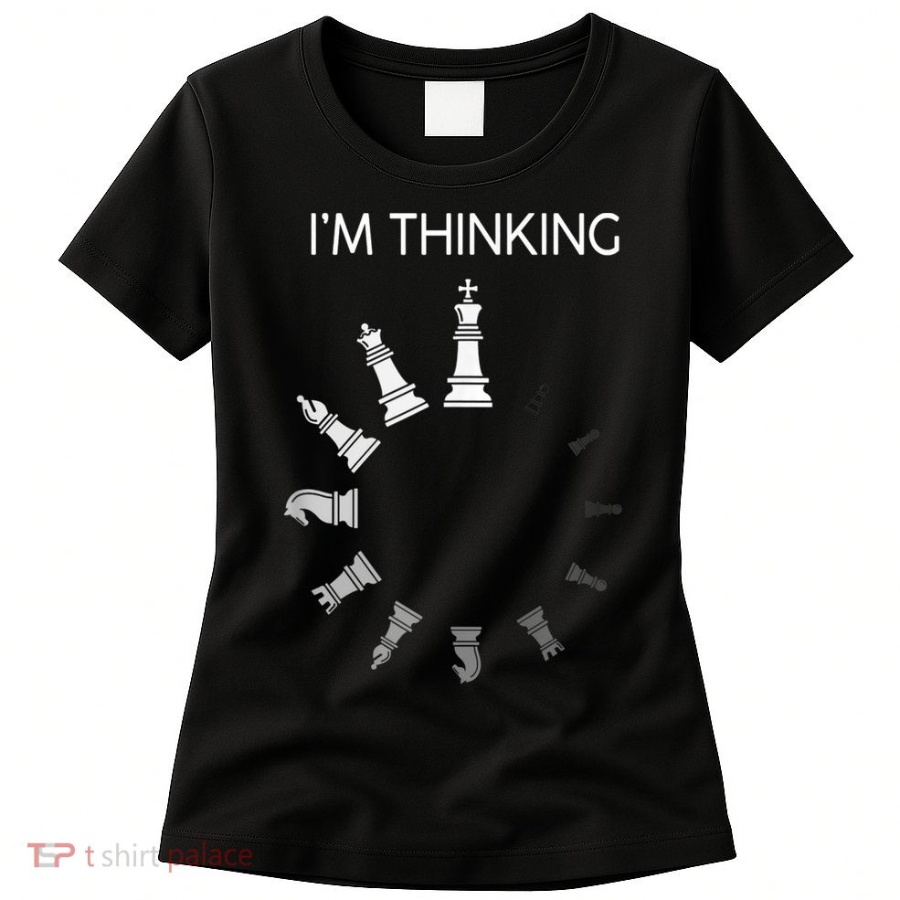 I Am Thinking Chess Pieces I’m Thinking Chess Player Womens T-Shirt