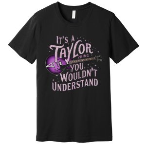 ItS A Taylor Thing You WouldnT Understand Name Taylor Premium T-Shirt