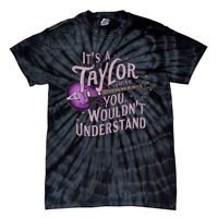 ItS A Taylor Thing You WouldnT Understand Name Taylor Tie-Dye T-Shirt