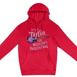 ItS A Taylor Thing You WouldnT Understand Name Taylor Premium Pullover Hoodie