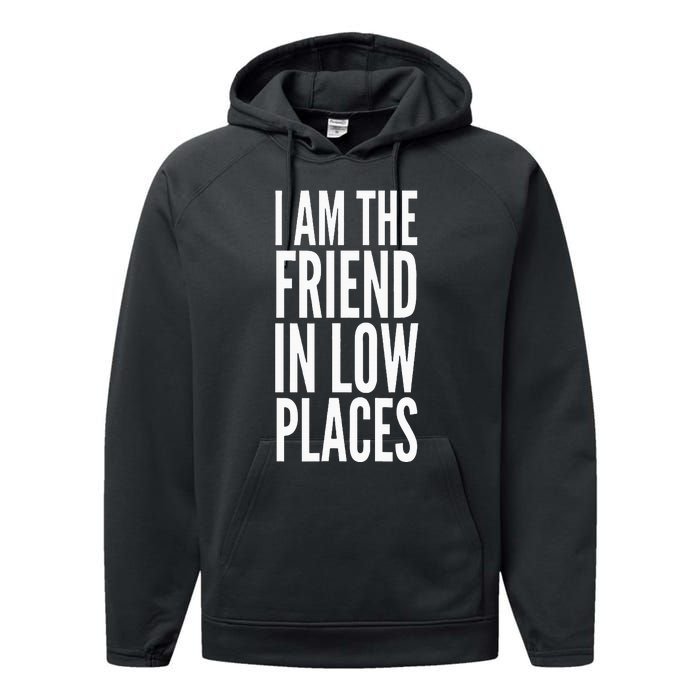 I Am The Friend In Low Places Performance Fleece Hoodie