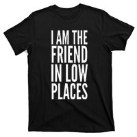 I Am The Friend In Low Places T-Shirt