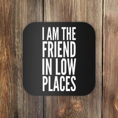 I Am The Friend In Low Places Coaster