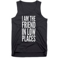 I Am The Friend In Low Places Tank Top